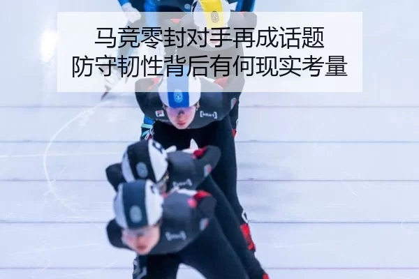 马竞零封对手再成话题 防守韧性背后有何现实考量